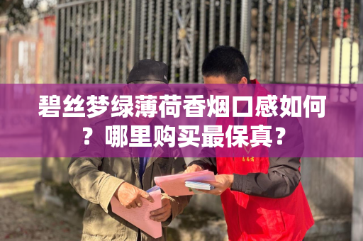 碧丝梦绿薄荷香烟口感如何？哪里购买最保真？